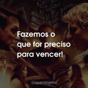 Fazemos o que for preciso para vencer!