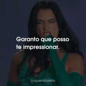 Garanto que posso te impressionar.