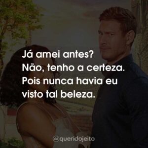 Já amei antes? Não, tenho a certeza. Pois nunca havia eu visto tal beleza.