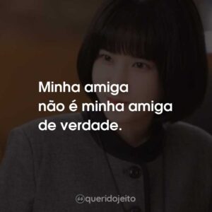 Minha amiga não é minha amiga de verdade.
