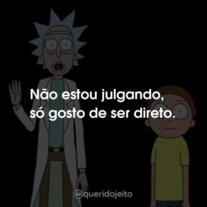 Não estou julgando, só gosto de ser direto.