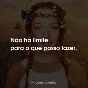 Não há limite para o que posso fazer.
