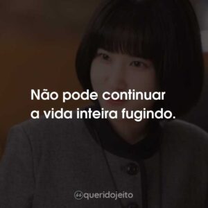 Não pode continuar a vida inteira fugindo.