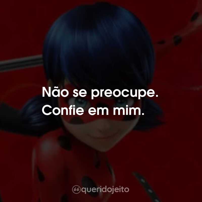 Frases da Série Miraculous: As Aventuras de Ladybug: Não se preocupe. Confie em mim.