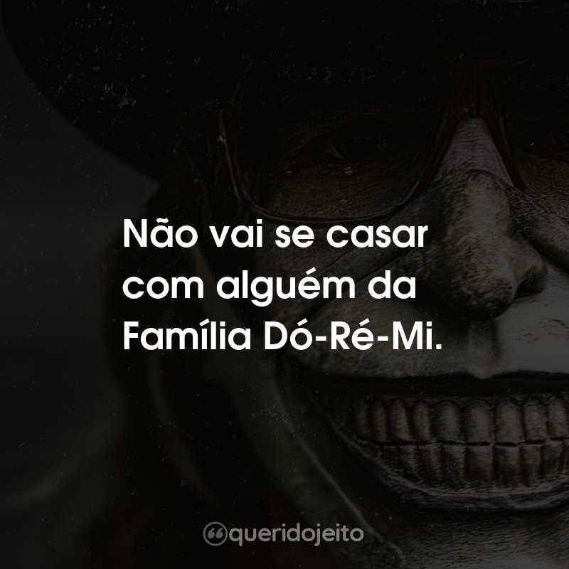 Frases do Filme O Telefone Preto: Não vai se casar com alguém da Família Dó-Ré-Mi.