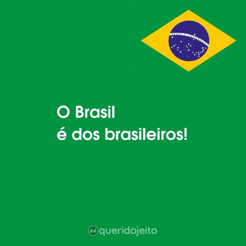 Frases para o Dia da Independência do Brasil: O Brasil é dos brasileiros!