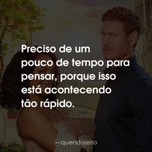 Preciso de um pouco de tempo para pensar, porque isso está acontecendo tão rápido.