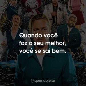 Quando você faz o seu melhor, você se sai bem.