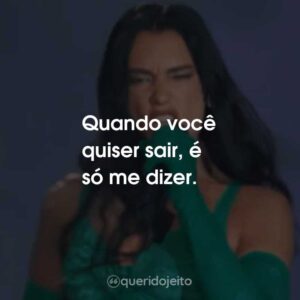 Quando você quiser sair, é só me dizer.