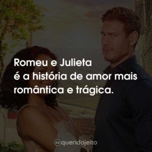 Romeu e Julieta é a história de amor mais romântica e trágica.