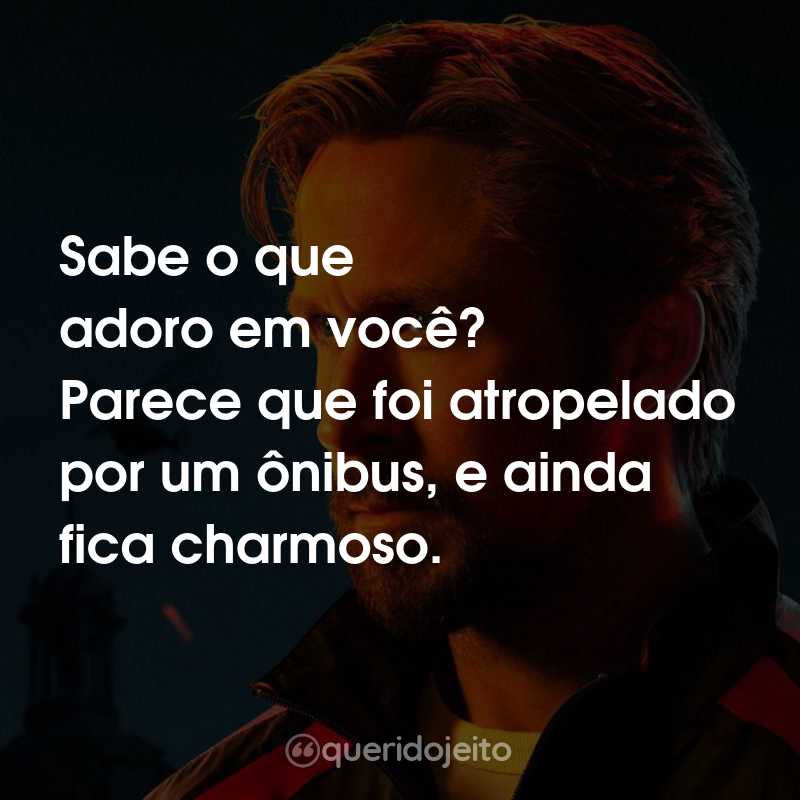 Frases do Filme Agente Oculto: Sabe o que adoro em você? Parece que foi atropelado por um ônibus, e ainda fica charmoso.