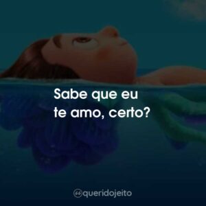 Sabe que eu te amo, certo?