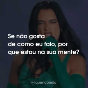 Se não gosta de como eu falo, por que estou na sua mente?