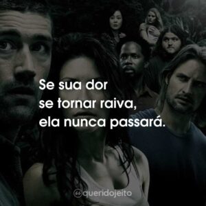 Se sua dor se tornar raiva, ela nunca passará.