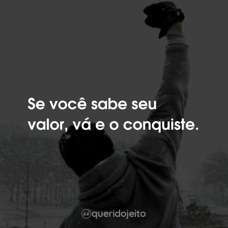 Frases do Filme Rocky Balboa: Se você sabe seu valor, vá e o conquiste.