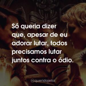 Só queria dizer que, apesar de eu adorar lutar, todos precisamos lutar juntos contra o ódio.