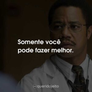 Somente você pode fazer melhor.