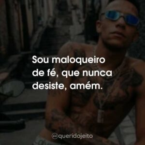 Sou maloqueiro de fé, que nunca desiste, amém.