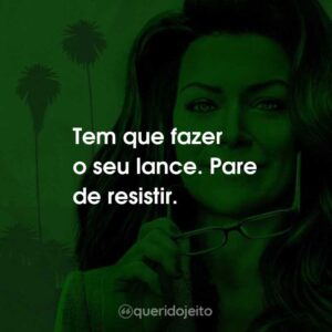 Tem que fazer o seu lance. Pare de resistir.