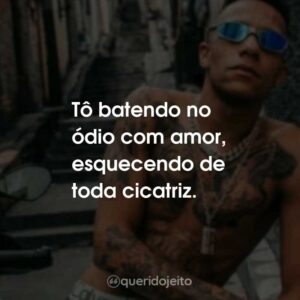 Tô batendo no ódio com amor, esquecendo de toda cicatriz.