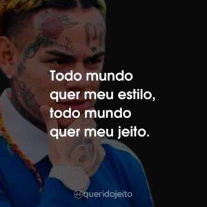 Todo mundo quer meu estilo, todo mundo quer meu jeito.