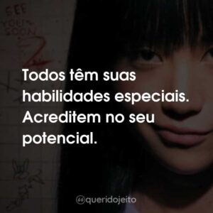 Todos têm suas habilidades especiais. Acreditem no seu potencial.