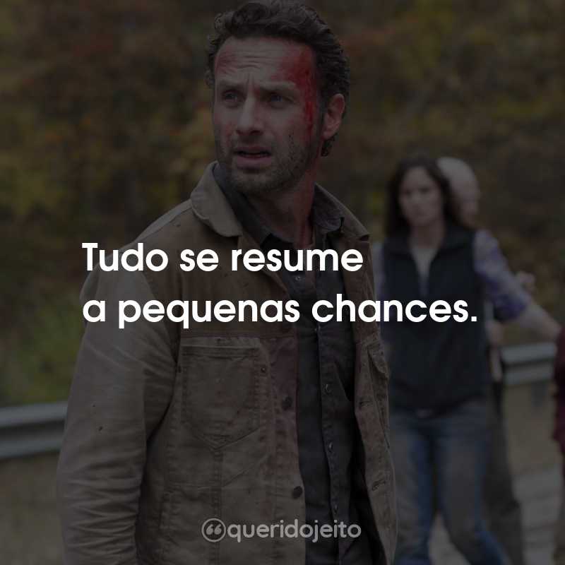 Frases da Série The Walking Dead – 2ª temporada: Tudo se resume a pequenas chances.