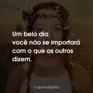 Um belo dia você não se importará com o que os outros dizem.