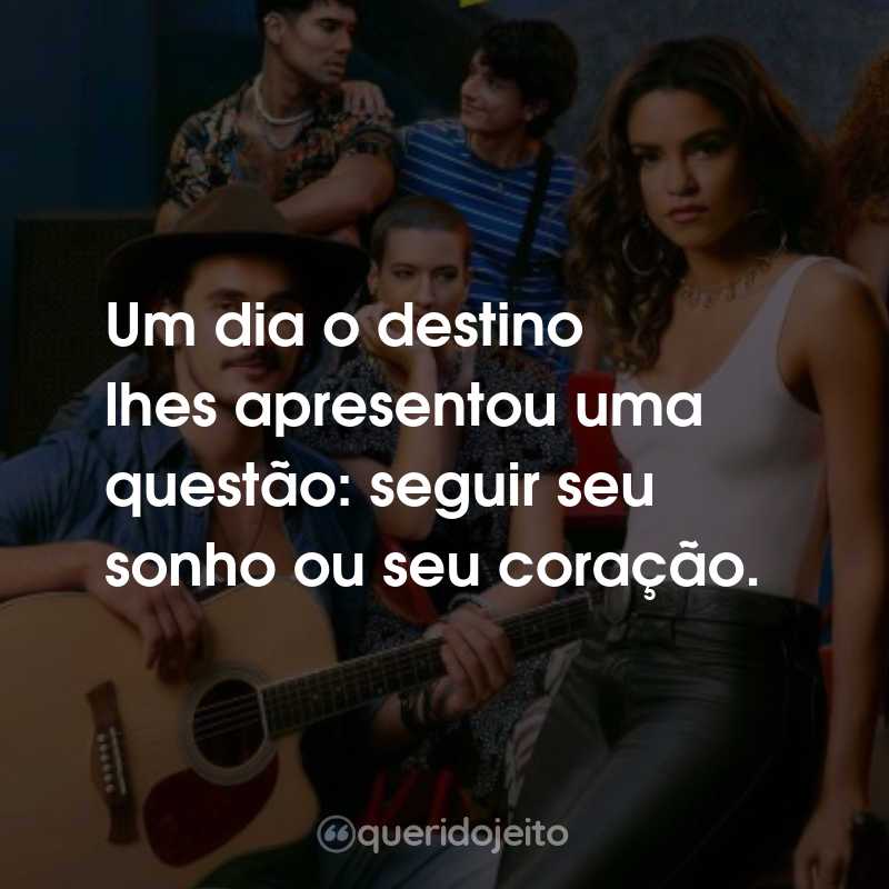 Frases da Série Só se For por Amor: Um dia o destino lhes apresentou uma questão: seguir seu sonho ou seu coração.