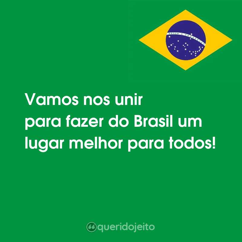 Frases para o Dia da Independência do Brasil: Vamos nos unir para fazer do Brasil um lugar melhor para todos!