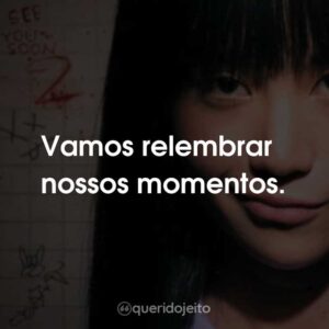 Vamos relembrar nossos momentos.