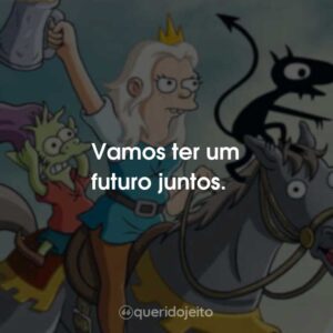 Vamos ter um futuro juntos.