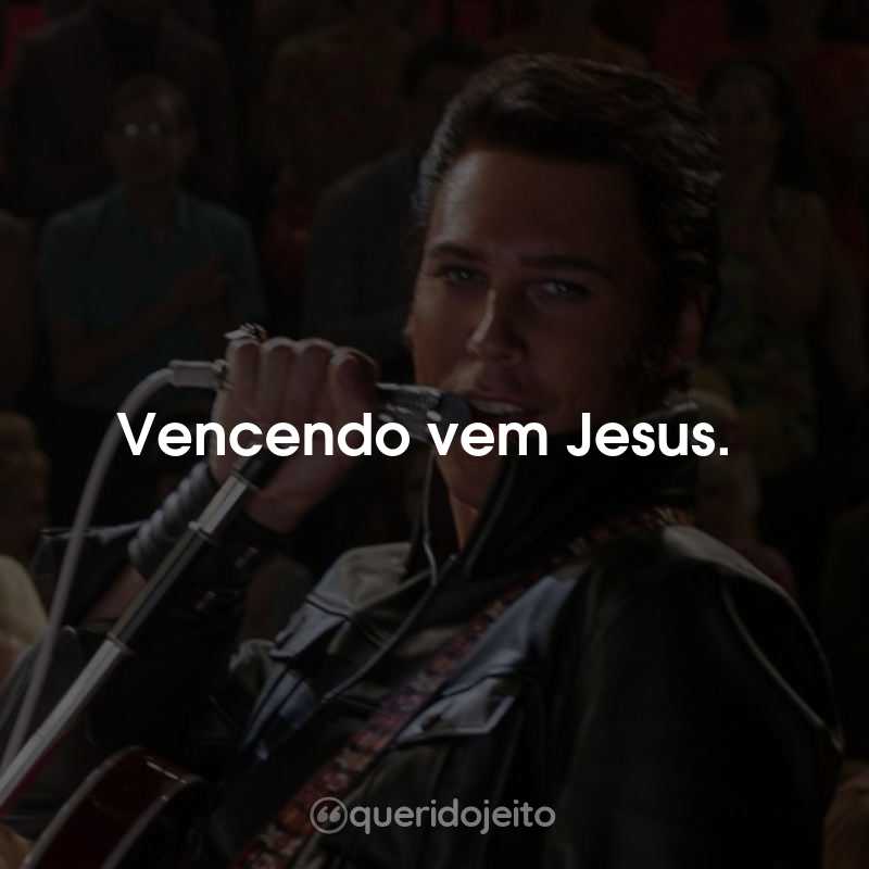 Frases do Filme Elvis: Vencendo vem Jesus.