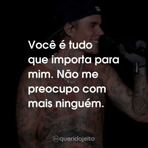 Você é tudo que importa para mim. Não me preocupo com mais ninguém.