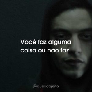 Você faz alguma coisa ou não faz.