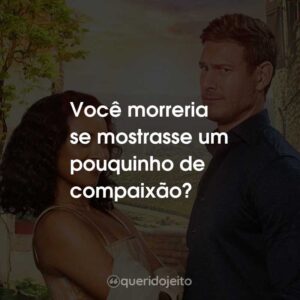 Você morreria se mostrasse um pouquinho de compaixão?