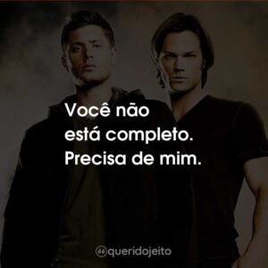 Você não está completo. Precisa de mim.