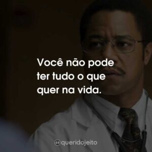 Você não pode ter tudo o que quer na vida.