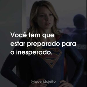 Você tem que estar preparado para o inesperado.
