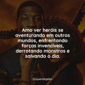 Amo ver heróis se aventurando em outros mundos, enfrentando forças invencíveis, derrotando monstros e salvando o dia.