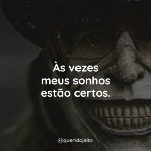 Às vezes meus sonhos estão certos.