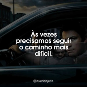 Às vezes precisamos seguir o caminho mais difícil.