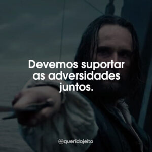 Devemos suportar as adversidades juntos.