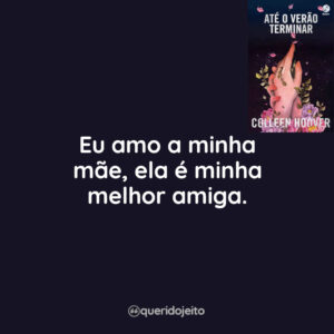 Eu amo a minha mãe, ela é minha melhor amiga.