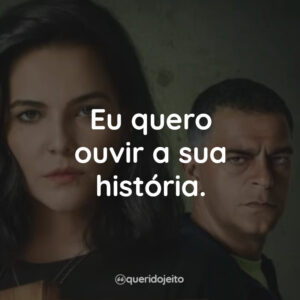 Eu quero ouvir a sua história.
