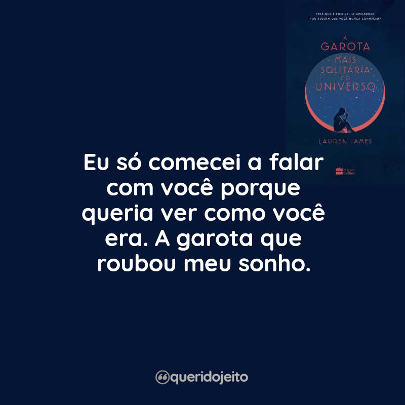 Frases A Garota Mais Solitária do Universo: Eu só comecei a falar com você porque queria ver como você era. A garota que roubou meu sonho.