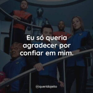 Eu só queria agradecer por confiar em mim.