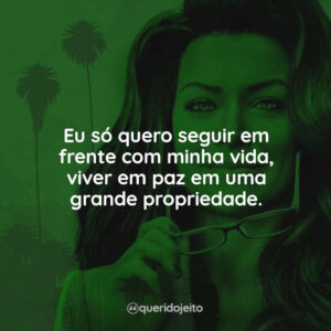 Eu só quero seguir em frente com minha vida, viver em paz em uma grande propriedade.