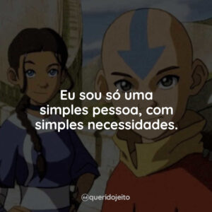 Eu sou só uma simples pessoa, com simples necessidades.