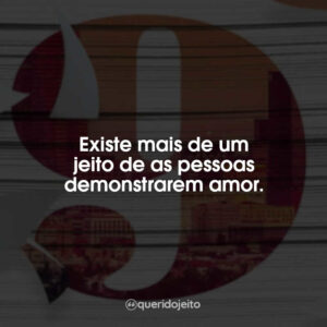 Existe mais de um jeito de as pessoas demonstrarem amor.
